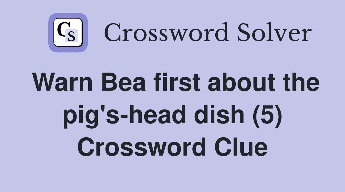 Warn Bea first about the pig'shead dish (5) Crossword Clue Answers